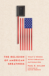 The Religion of American Greatness: What’s Wrong with Christian Nationalism