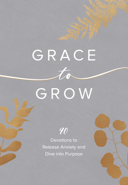 Grace to Grow: 40 Devotions to Release Anxiety and Dive into Purpose