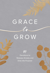 Grace to Grow: 40 Devotions to Release Anxiety and Dive into Purpose