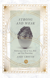 Strong and Weak: Embracing a Life of Love, Risk and True Flourishing