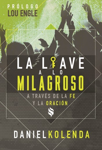 La llave a lo milagroso: A Traves de la Fe y la Oracion