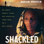 Shackled: One Woman’s Dramatic Triumph Over Persecution, Gender Abuse, and a Death Sentence