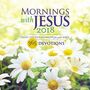 Mornings with Jesus 2018: Daily Encouragement for Your Soul