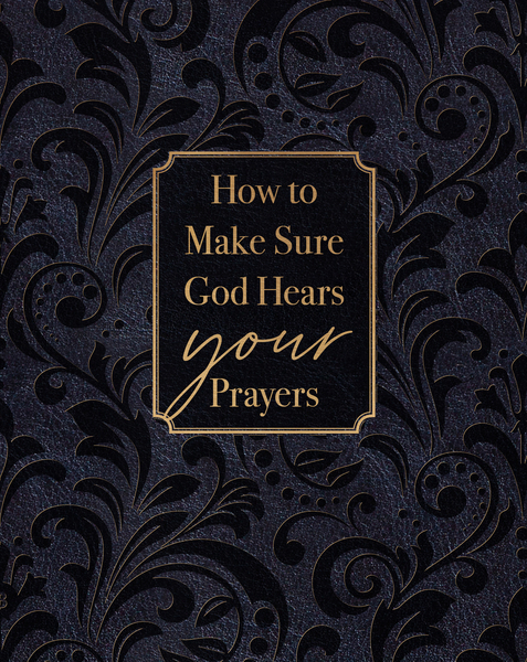 How to Make Sure God Hears Your Prayers