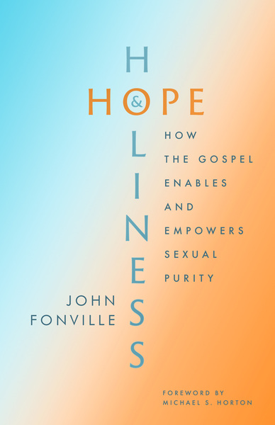 Hope and Holiness: How the Gospel Enables and Empowers Sexual Purity