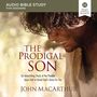 Prodigal Son: Audio Bible Studies: An Astonishing Study of the Parable Jesus Told to Unveil God's Grace for You