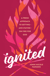 Ignited: A Fresh Approach to Getting--and Staying--on Fire for God