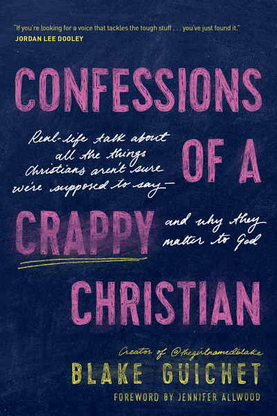 Confessions of a Crappy Christian: Real-Life Talk about All the Things Christians Aren’t Sure We’re Supposed to Say--and Why They Matter to God