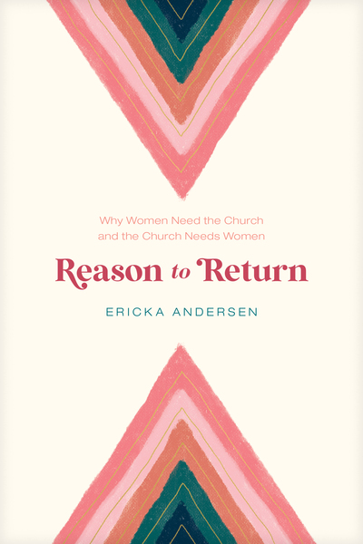 Reason to Return: Why Women Need the Church and the Church Needs Women