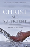Christ All Sufficient: An Exposition of Colossians