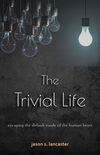 The Trivial Life: Escaping the Default Mode of the Human Heart