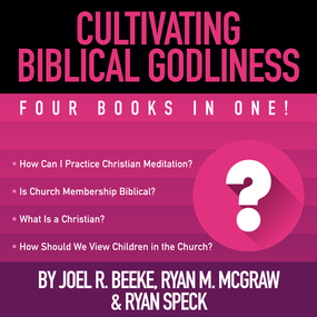 Cultivating Biblical Godliness: Four Books in One!