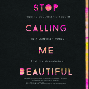 Stop Calling Me Beautiful: Finding Soul-Deep Strength in a Skin-Deep World