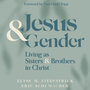 Jesus and Gender: Living as Sisters and Brothers in Christ