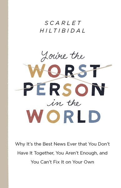 You're the Worst Person in the World: Why It's the Best News Ever that You Don't Have it Together, You Aren't Enough, and You Can't Fix It on Your Own