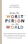 You're the Worst Person in the World: Why It's the Best News Ever that You Don't Have it Together, You Aren't Enough, and You Can't Fix It on Your Own