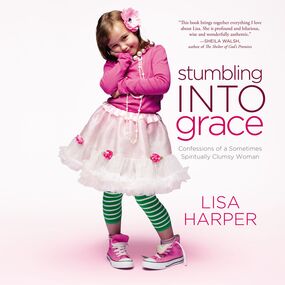 Stumbling Into Grace: Confessions of a Sometimes Spiritually Clumsy Woman