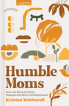Humble Moms: How the Work of Christ Sustains the Work of Motherhood