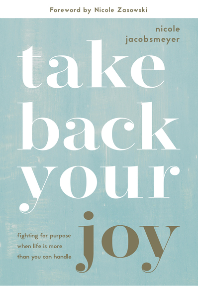 Take Back Your Joy: Fighting for Purpose When Life Is More Than You Can Handle