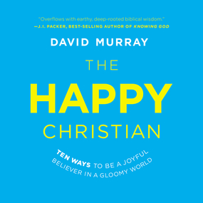 Happy Christian: Ten Ways to Be a Joyful Believer in a Gloomy World