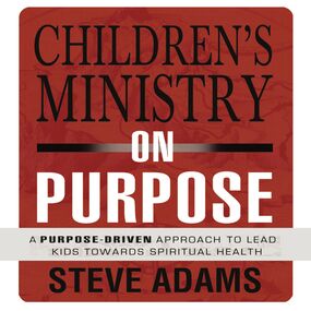 Children's Ministry on Purpose: A Purpose Driven Approach to Lead Kids toward Spiritual Health