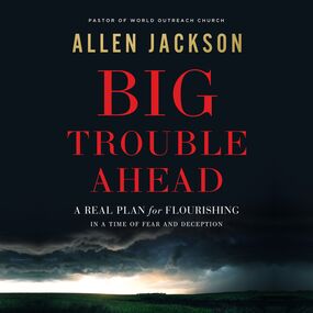 Big Trouble Ahead: A Real Plan for Flourishing in a Time of Fear and Deception