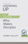 Growing Up, Revised and Updated: How to Be a Disciple Who Makes Disciples