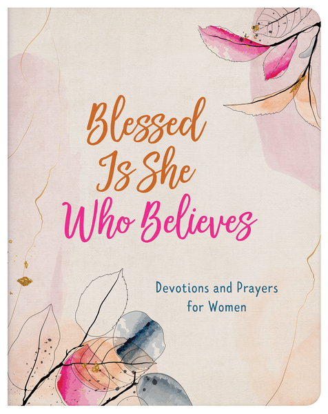 Blessed Is She Who Believes: Devotions and Prayers for Women