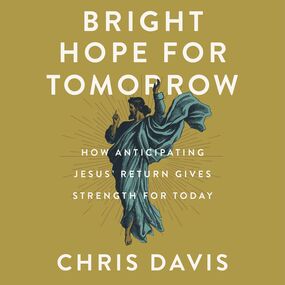Bright Hope for Tomorrow: How Anticipating Jesus’ Return Gives Strength for Today