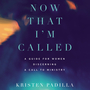 Now That I'm Called: A Guide for Women Discerning a Call to Ministry