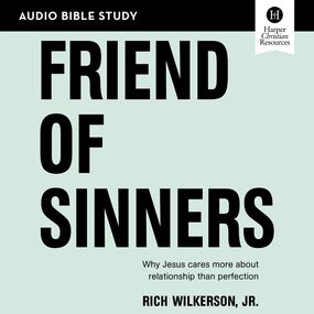 Friend of Sinners: Audio Bible Studies: Why Jesus Cares More About Relationship Than Perfection
