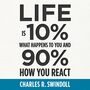 Life Is 10% What Happens to You and 90% How You React