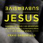 Subversive Jesus: An Adventure in Justice, Mercy, and Faithfulness in a Broken World