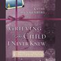 Grieving the Child I Never Knew: A Devotional Companion for Comfort in the Loss of Your Unborn or Newly Born Child