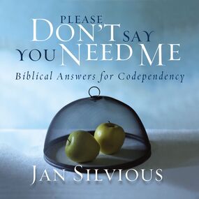 Please Don't Say You Need Me: Biblical Answers for Codependency