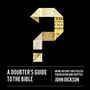 Doubter's Guide to the Bible: Inside History’s Bestseller for Believers and Skeptics