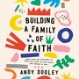 Building a Family of Faith: Simple and Fun Devotions to Draw You Close to Each Other and Nearer to God