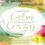 Creating Calm in the Center of Crazy: Making Room for Your Soul in an Overcrowded Life