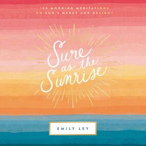 Sure as the Sunrise: 100 Morning Meditations on God’s Mercy and Delight