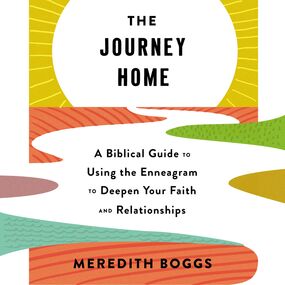 Journey Home: A Biblical Guide to Using the Enneagram to Deepen Your Faith and Relationships