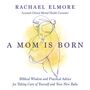 Mom Is Born: Biblical Wisdom and Practical Advice for Taking Care of Yourself and Your New Baby