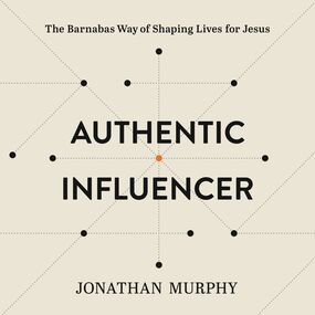 Authentic Influencer: The Barnabas Way of Shaping Lives for Jesus