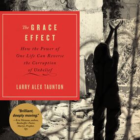 Grace Effect: How the Power of One Life Can Reverse the Corruption of Unbelief