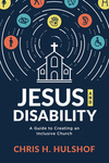 Jesus and Disability: A Guide to Creating an Inclusive Church