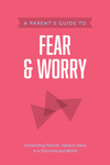 Parent’s Guide to Fear and Worry