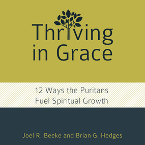Thriving in Grace: Twelve Ways the Puritans Fuel Spiritual Growth