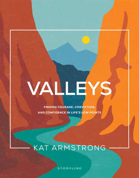 Valleys: Finding Courage, Conviction, and Confidence in Life's Low Points