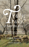 Truly, truly, I say to you: Meditations on the Words of Jesus from the Gospel of John