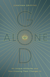 God Alone: His Unique Attributes and How Knowing Them Changes Us