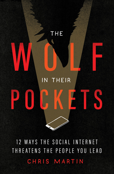 The Wolf in Their Pockets: 13 Ways the Social Internet Threatens the People You Lead